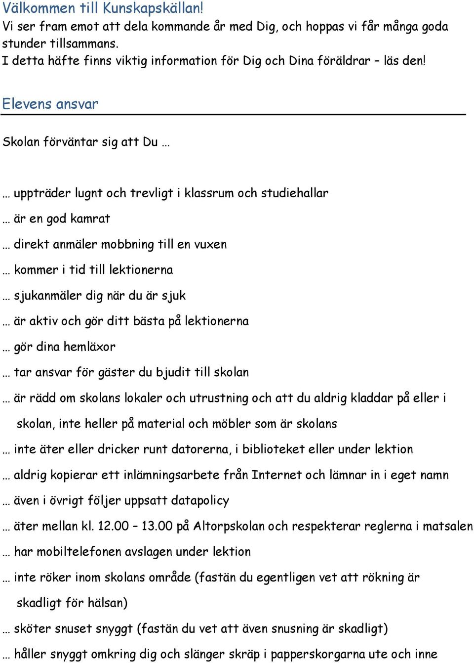 Elevens ansvar Skolan förväntar sig att Du uppträder lugnt och trevligt i klassrum och studiehallar är en god kamrat direkt anmäler mobbning till en vuxen kommer i tid till lektionerna sjukanmäler