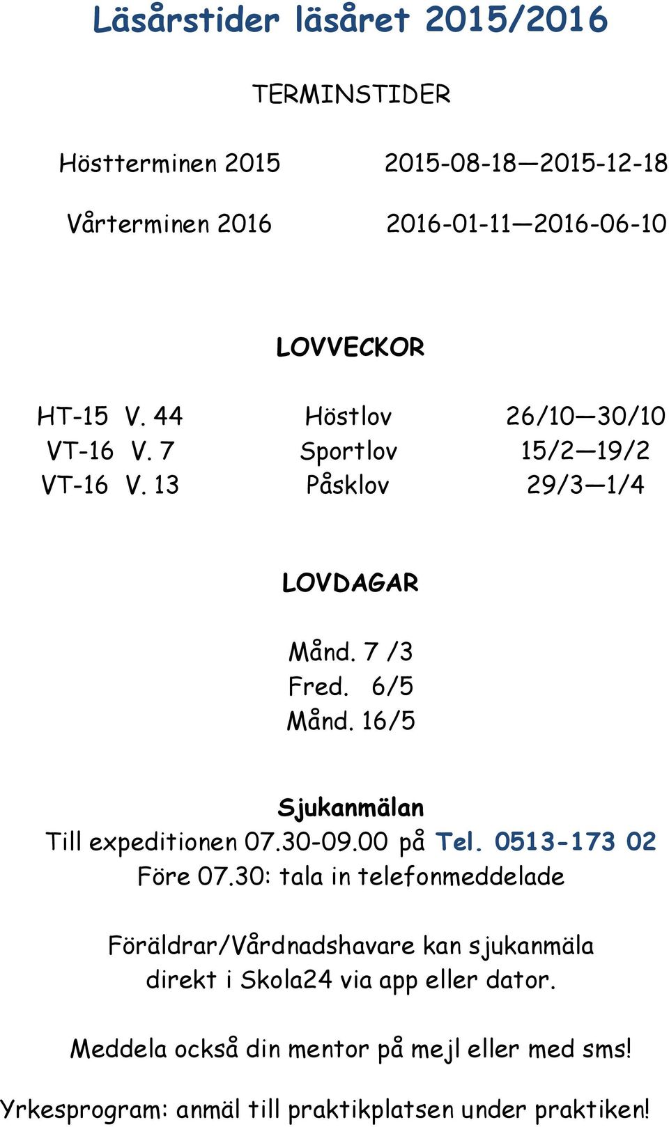 16/5 Sjukanmälan Till expeditionen 07.30-09.00 på Tel. 0513-173 02 Före 07.