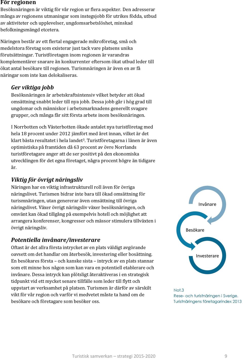 Näringen består av ett flertal engagerade mikroföretag, små och medelstora företag som existerar just tack vare platsens unika förutsättningar.