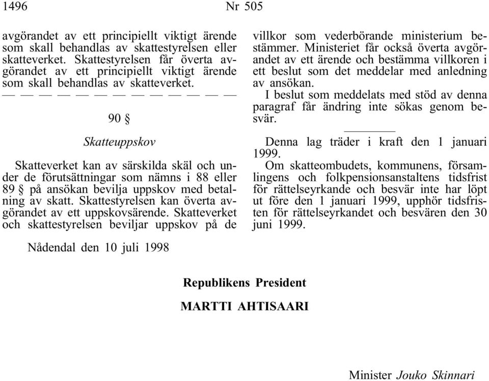 90 Skatteuppskov Skatteverket kan av särskilda skäl och under de förutsättningar som nämns i 88 eller 89 på ansökan bevilja uppskov med betalning av skatt.