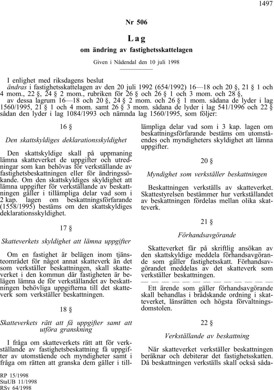 sådana de lyder i lag 541/1996 och 22 sådan den lyder i lag 1084/1993 och nämnda lag 1560/1995, som följer: 16 Den skattskyldiges deklarationsskyldighet Den skattskyldige skall på uppmaning lämna