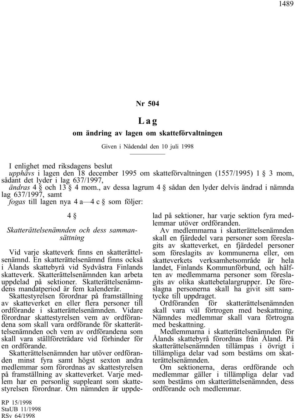 , av dessa lagrum 4 sådan den lyder delvis ändrad i nämnda lag 637/1997, samt fogas till lagen nya 4 a 4 c som följer: 4 Skatterättelsenämnden och dess sammansättning Vid varje skatteverk finns en