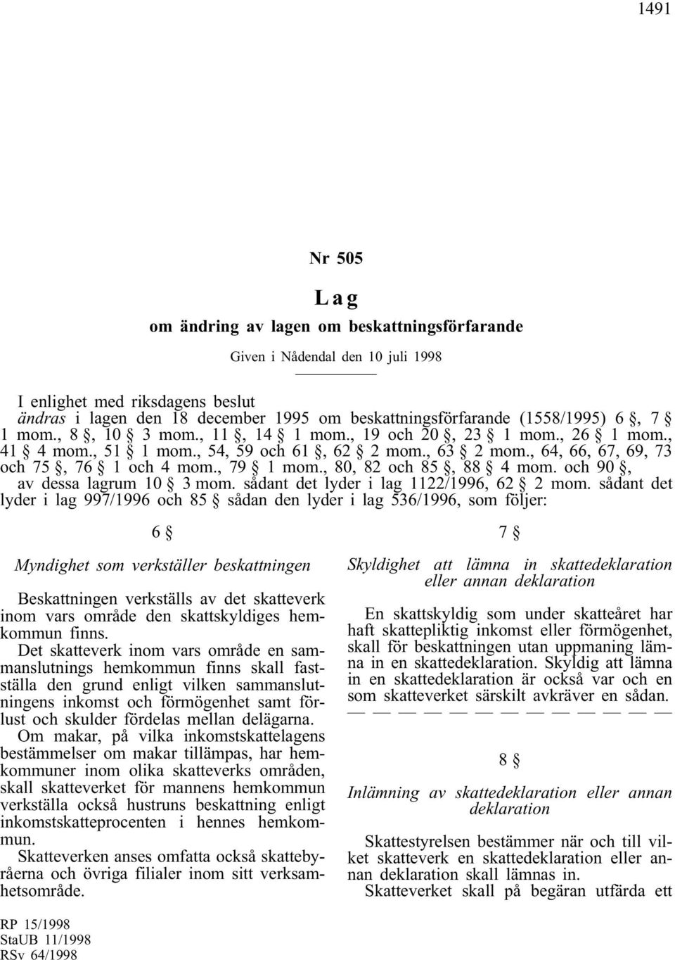 , 80, 82 och 85, 88 4 mom. och 90, av dessa lagrum 10 3 mom. sådant det lyder i lag 1122/1996, 62 2 mom.