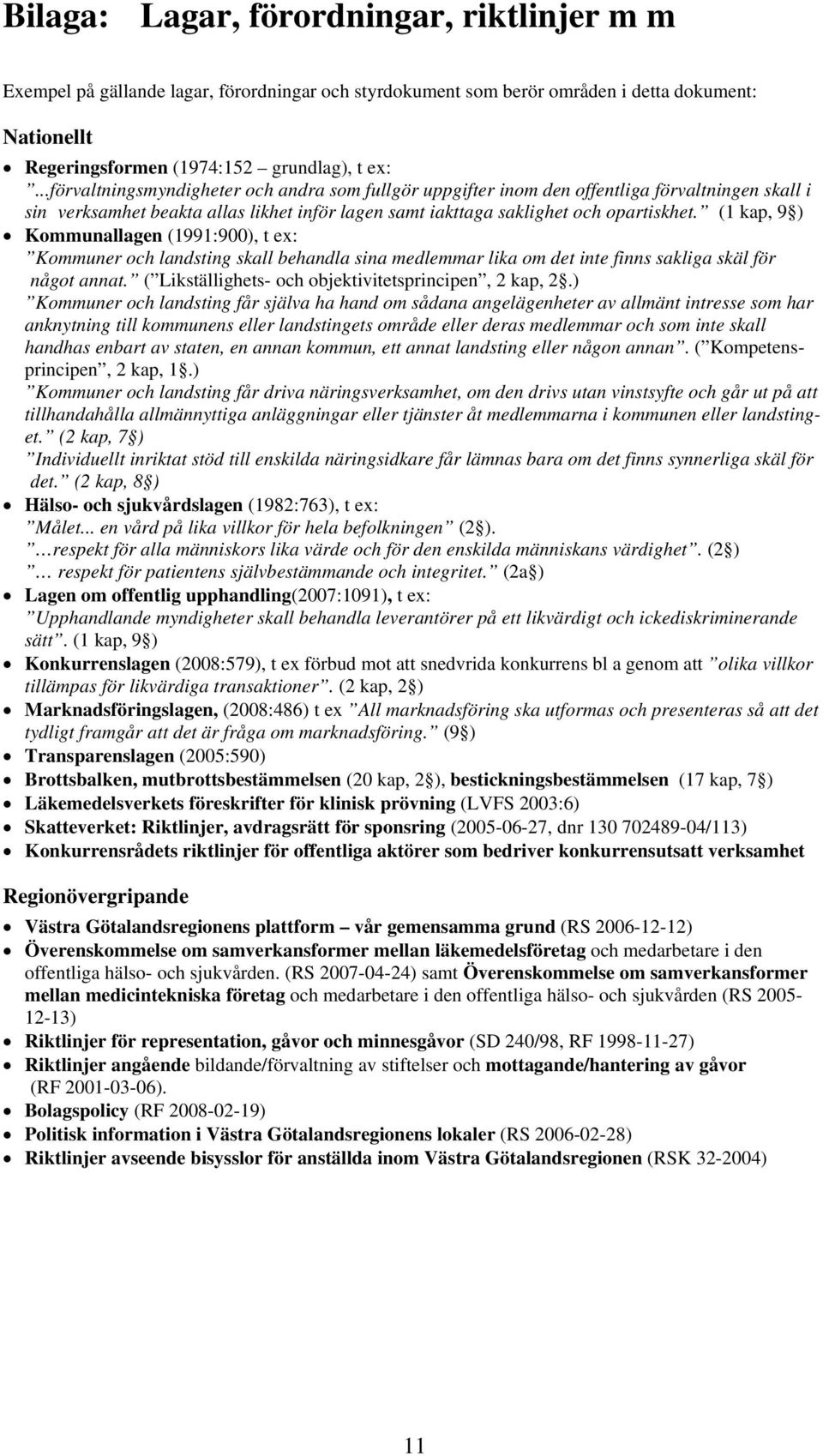 (1 kap, 9 ) Kommunallagen (1991:900), t ex: Kommuner och landsting skall behandla sina medlemmar lika om det inte finns sakliga skäl för något annat.