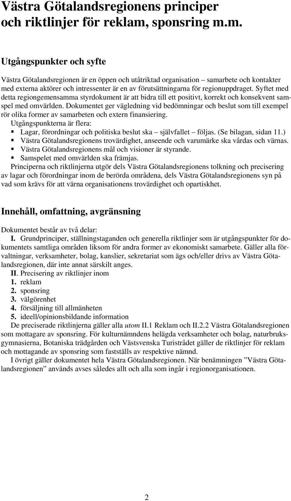 m. Utgångspunkter och syfte Västra Götalandsregionen är en öppen och utåtriktad organisation samarbete och kontakter med externa aktörer och intressenter är en av förutsättningarna för