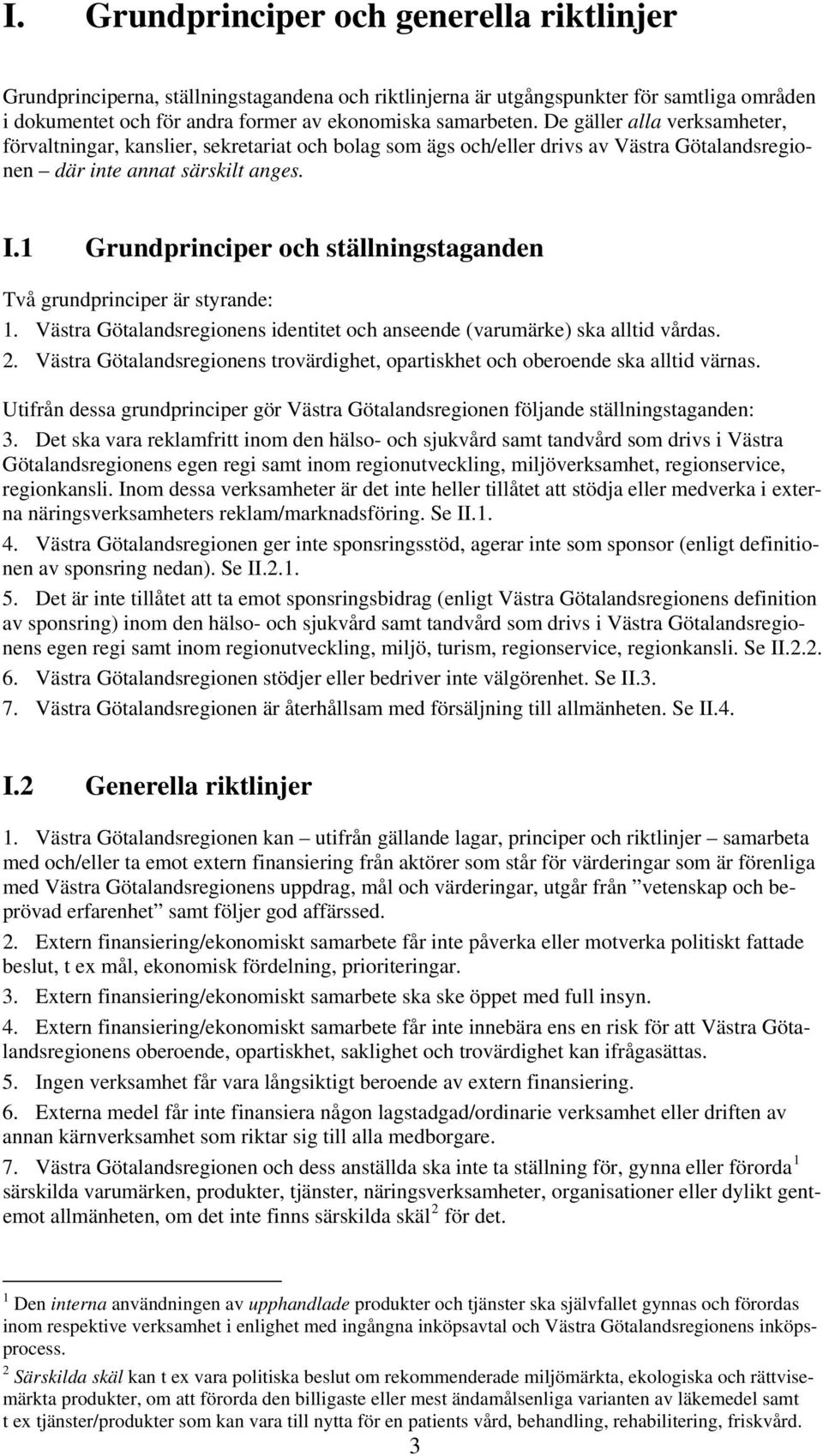 1 Grundprinciper och ställningstaganden Två grundprinciper är styrande: 1. Västra Götalandsregionens identitet och anseende (varumärke) ska alltid vårdas. 2.