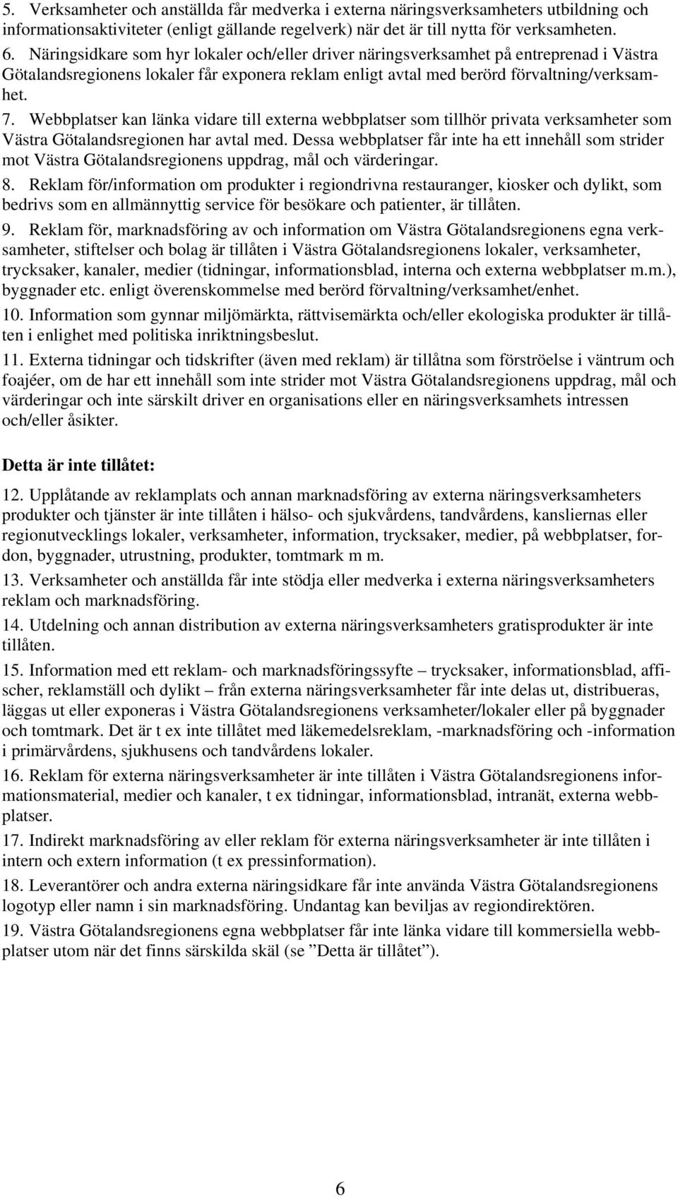 Webbplatser kan länka vidare till externa webbplatser som tillhör privata verksamheter som Västra Götalandsregionen har avtal med.