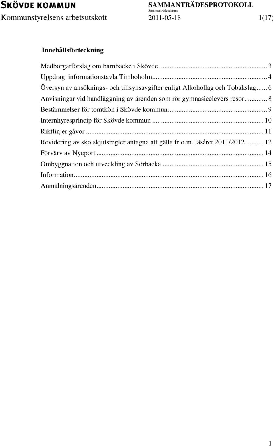 .. 8 Bestämmelser för tomtkön i Skövde kommun... 9 Internhyresprincip för Skövde kommun... 10 Riktlinjer gåvor.