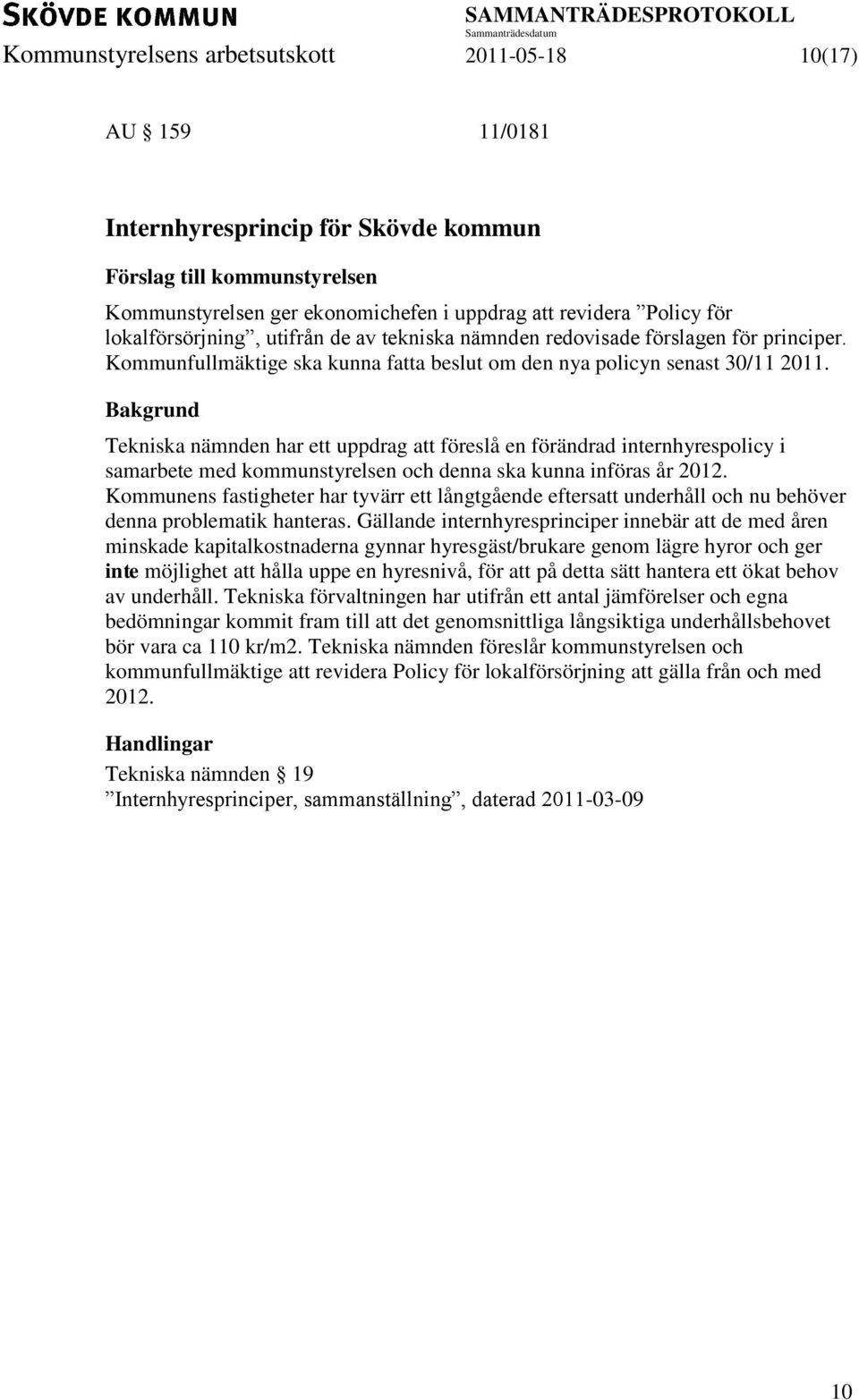 Tekniska nämnden har ett uppdrag att föreslå en förändrad internhyrespolicy i samarbete med kommunstyrelsen och denna ska kunna införas år 2012.