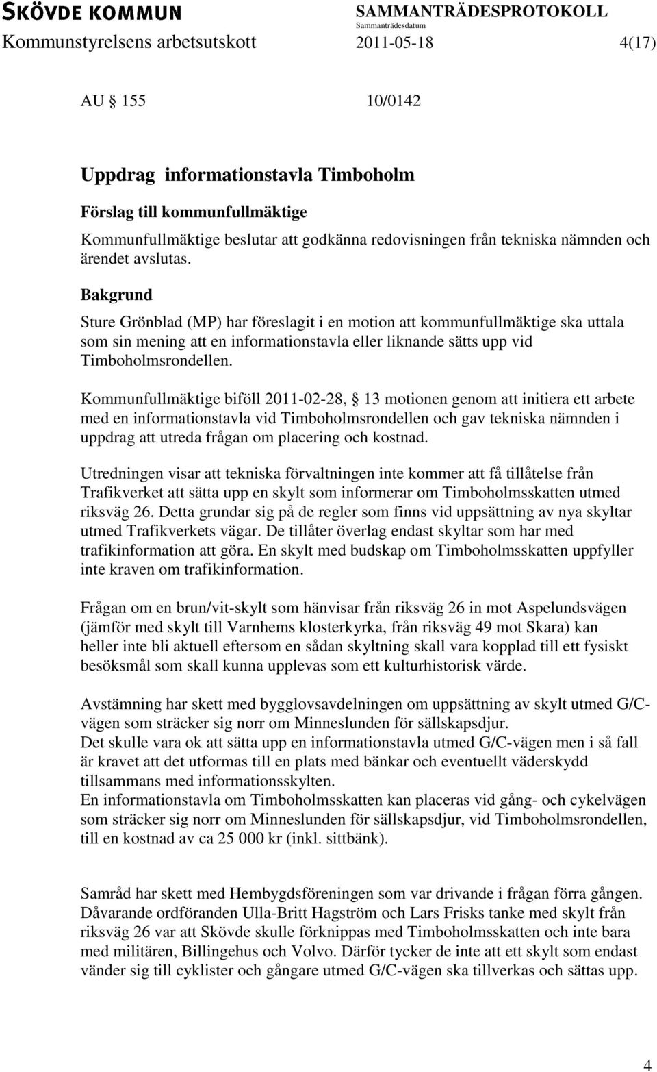 Kommunfullmäktige biföll 2011-02-28, 13 motionen genom att initiera ett arbete med en informationstavla vid Timboholmsrondellen och gav tekniska nämnden i uppdrag att utreda frågan om placering och