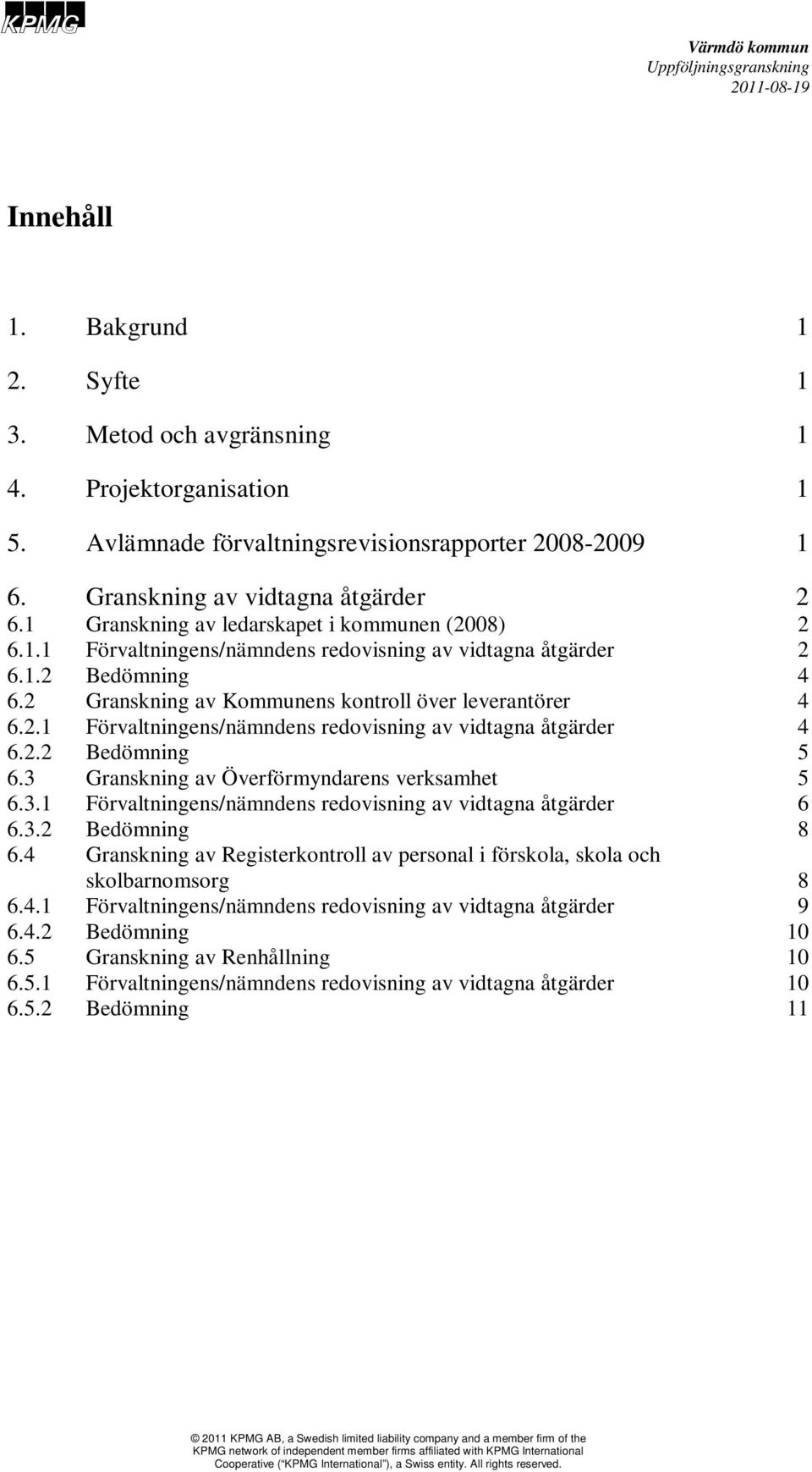 2 Granskning av Kommunens kontroll över leverantörer 4 6.2.1 Förvaltningens/nämndens redovisning av vidtagna åtgärder 4 6.2.2 Bedömning 5 6.3 