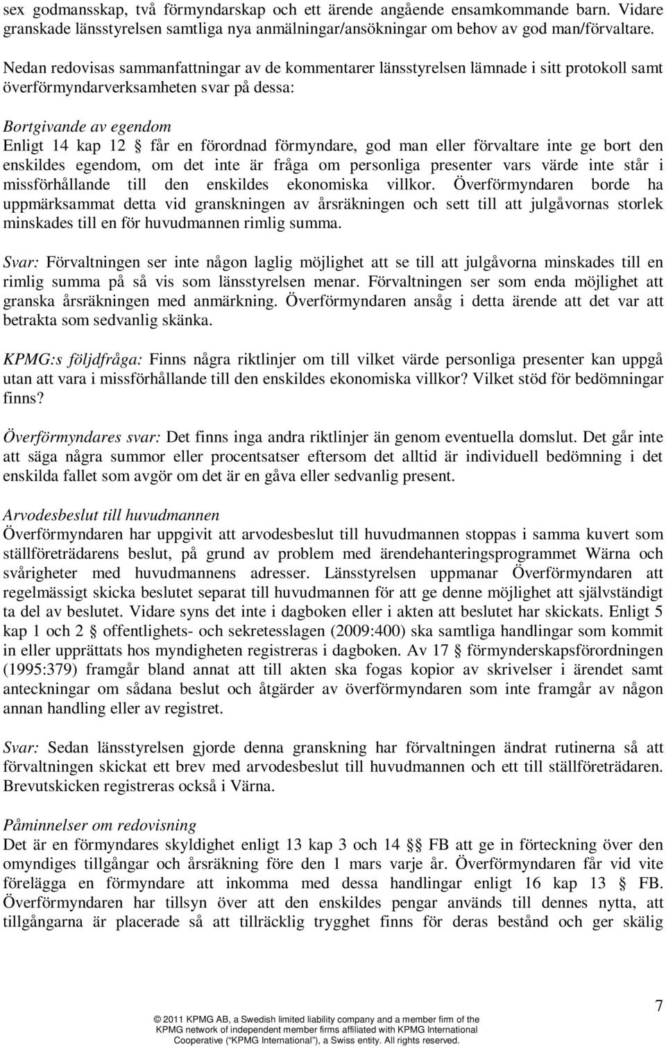 förmyndare, god man eller förvaltare inte ge bort den enskildes egendom, om det inte är fråga om personliga presenter vars värde inte står i missförhållande till den enskildes ekonomiska villkor.