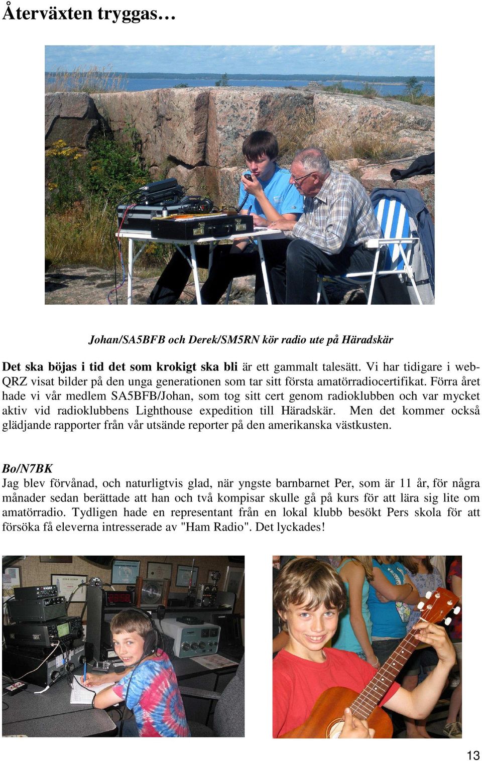 Förra året hade vi vår medlem SA5BFB/Johan, som tog sitt cert genom radioklubben och var mycket aktiv vid radioklubbens Lighthouse expedition till Häradskär.