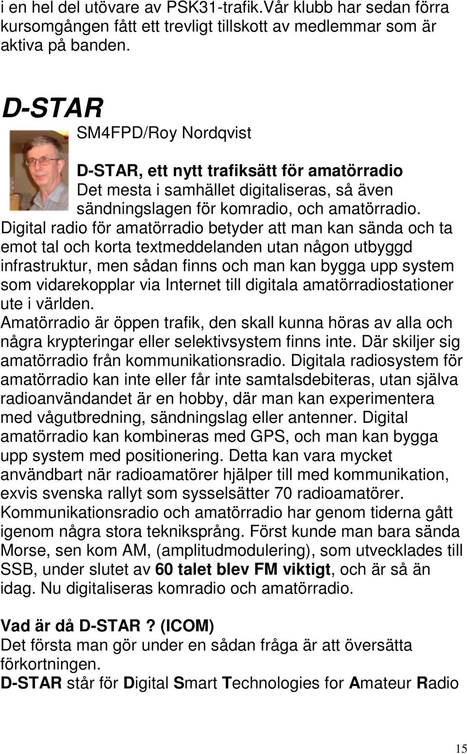 Digital radio för amatörradio betyder att man kan sända och ta emot tal och korta textmeddelanden utan någon utbyggd infrastruktur, men sådan finns och man kan bygga upp system som vidarekopplar via