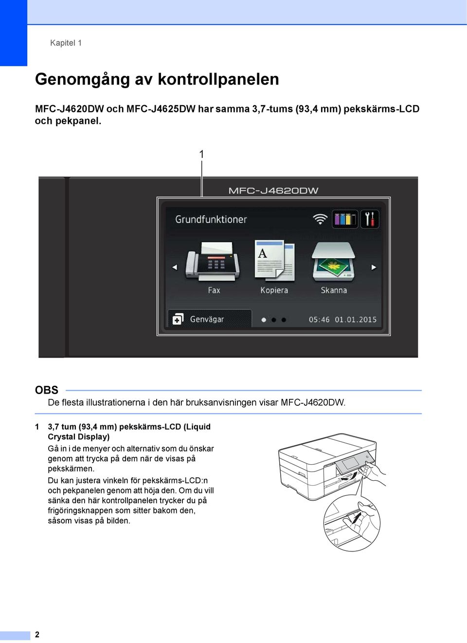 3,7 tum (93,4 mm) pekskärms-lcd (Liquid Crystal Display) Gå in i de menyer och alternativ som du önskar genom att trycka på dem när de