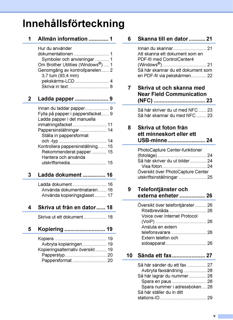 .. Pappersinställningar... 4 Ställa in pappersformat och -typ... 4 Kontrollera pappersinställning... 5 Rekommenderat papper... 5 Hantera och använda utskriftsmedia... 5 3 Ladda dokument.