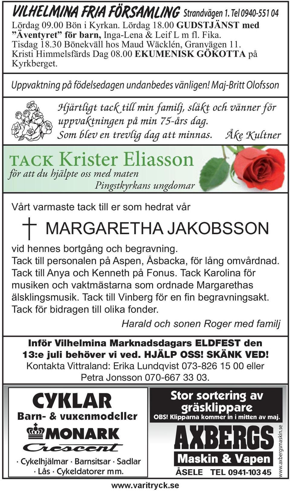 Maj-Britt Olofsson Hjärtligt tack till min familj, släkt och vänner för uppvaktningen på min 75-års dag. Som blev en trevlig dag att minnas.