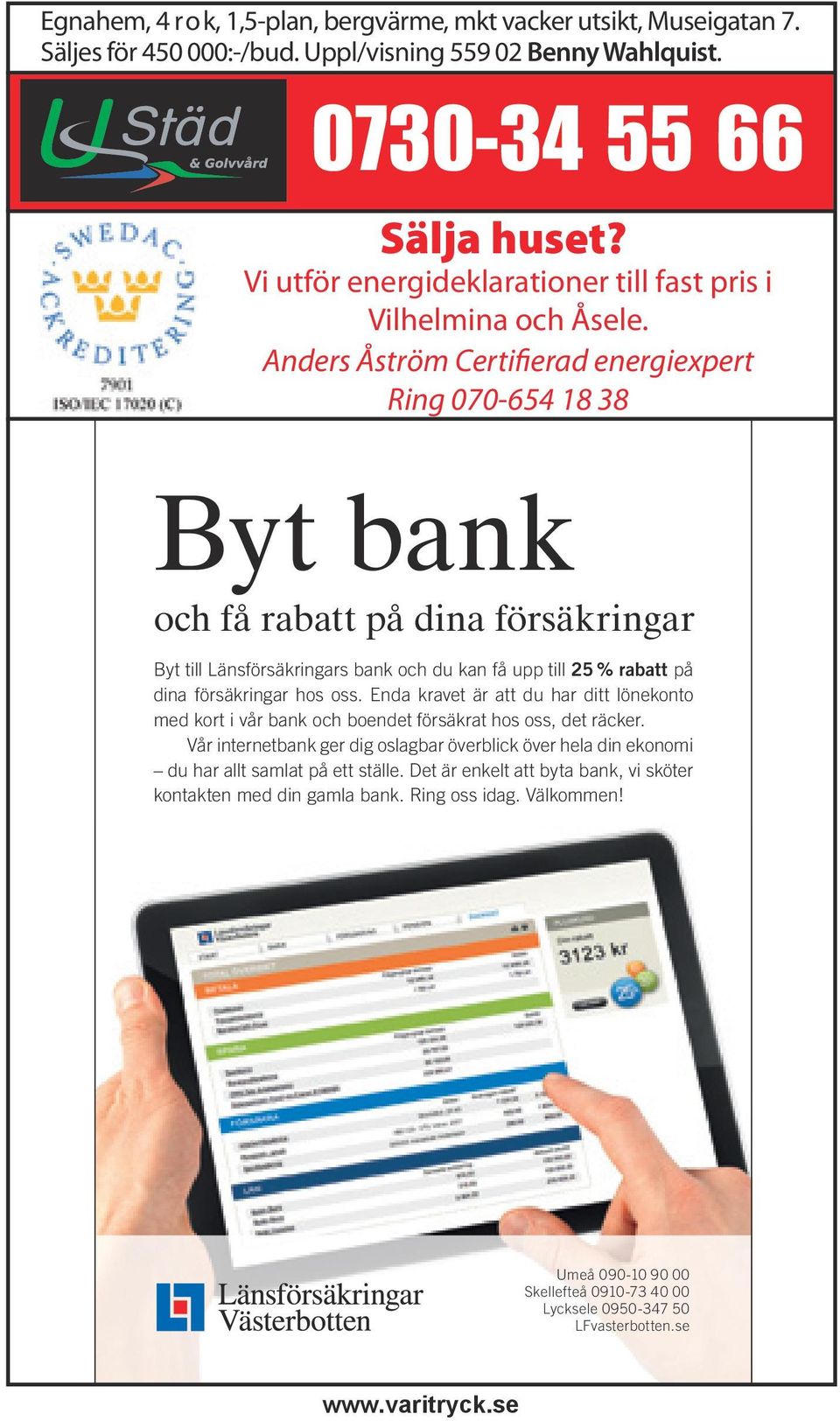 Anders Åström Certifierad energiexpert Ring 070-654 18 38 Byt bank och få rabatt på dina försäkringar Byt till Länsförsäkringars bank och du kan få upp till 25 % rabatt på dina försäkringar hos oss.