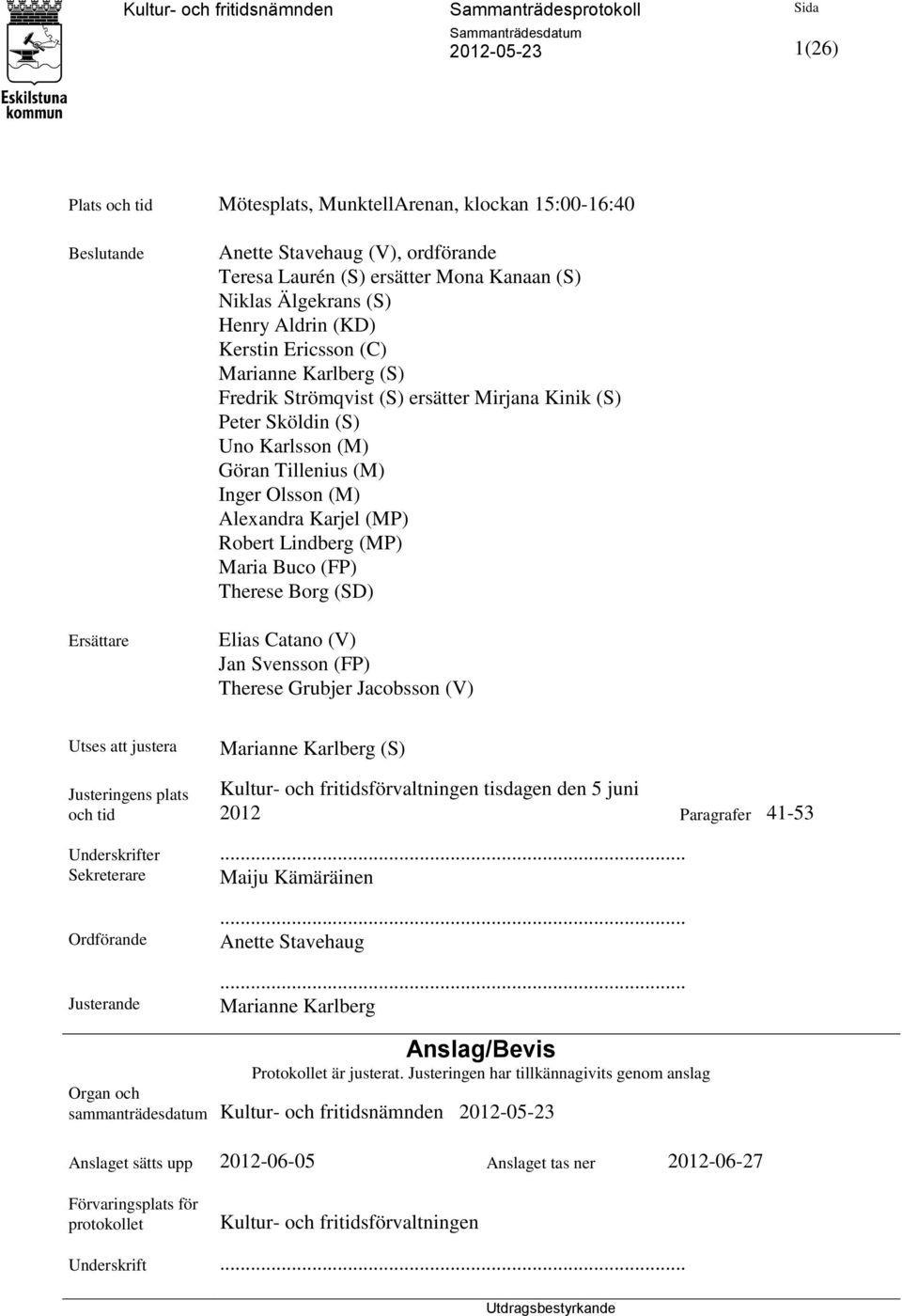 Lindberg (MP) Maria Buco (FP) Therese Borg (SD) Elias Catano (V) Jan Svensson (FP) Therese Grubjer Jacobsson (V) Utses att justera Justeringens plats och tid Marianne Karlberg (S) Kultur- och