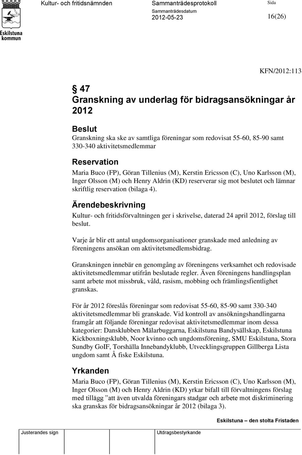 Ärendebeskrivning Kultur- och fritidsförvaltningen ger i skrivelse, daterad 24 april 2012, förslag till beslut.