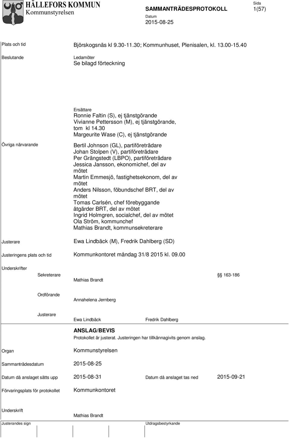 30 Margeurite Wase (C), ej tjänstgörande Övriga närvarande Justerare Bertil Johnson (GL), partiföreträdare Johan Stolpen (V), partiföreträdare Per Grängstedt (LBPO), partiföreträdare Jessica Jansson,