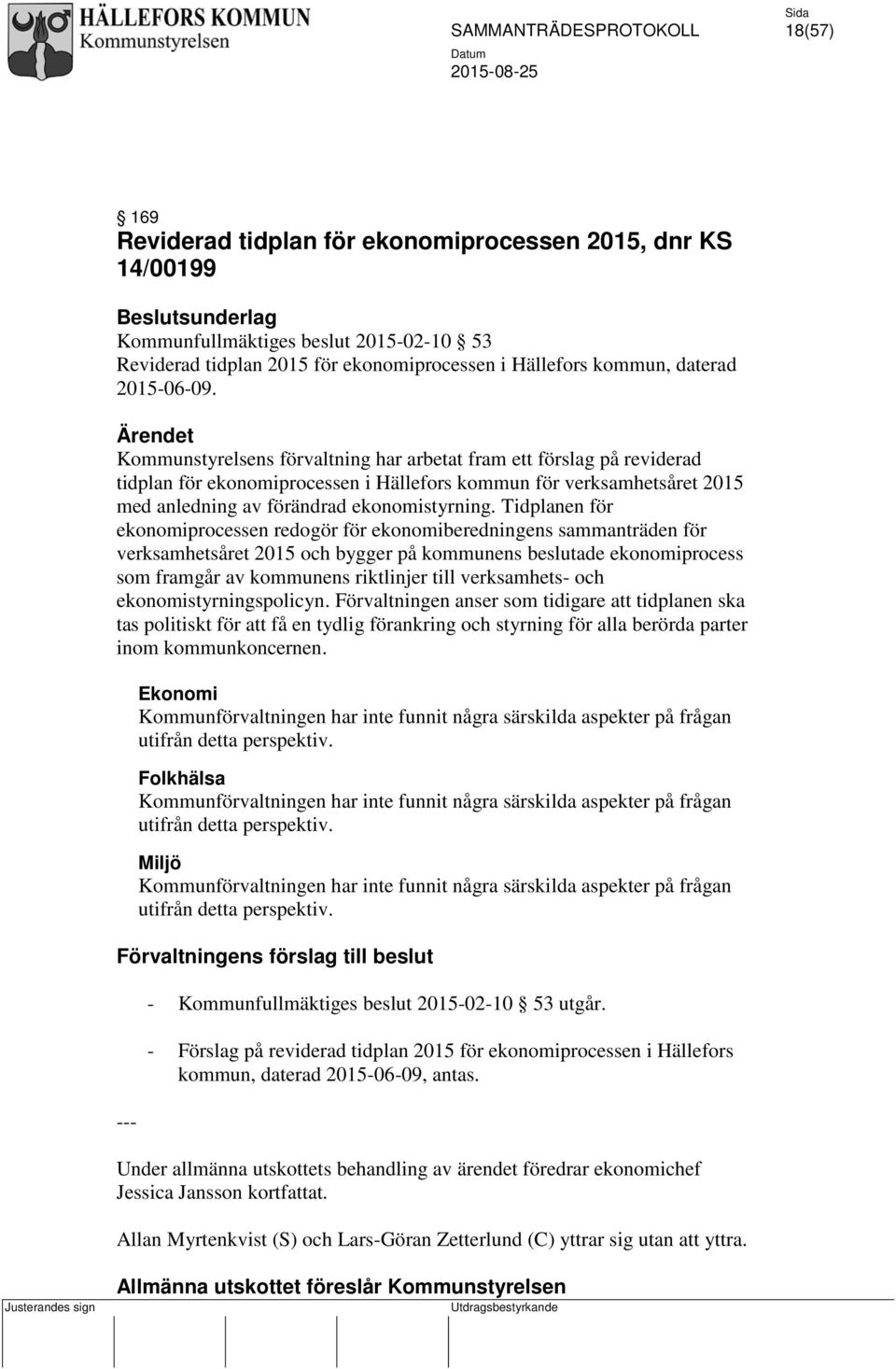 Ärendet Kommunstyrelsens förvaltning har arbetat fram ett förslag på reviderad tidplan för ekonomiprocessen i Hällefors kommun för verksamhetsåret 2015 med anledning av förändrad ekonomistyrning.