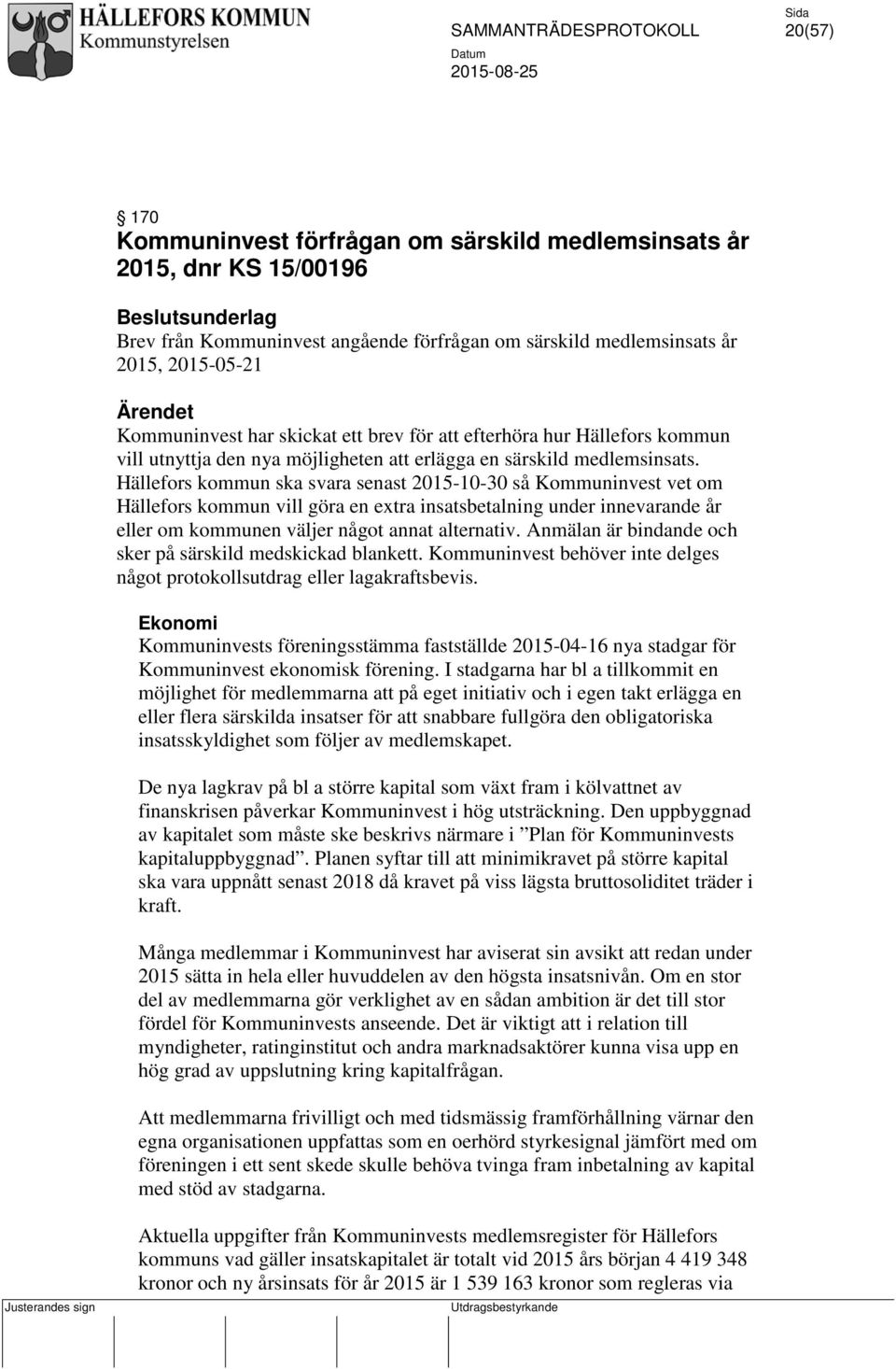 Hällefors kommun ska svara senast 2015-10-30 så Kommuninvest vet om Hällefors kommun vill göra en extra insatsbetalning under innevarande år eller om kommunen väljer något annat alternativ.