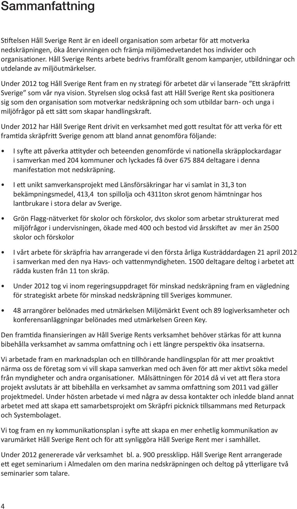 Under 2012 tog Håll Sverige Rent fram en ny strategi för arbetet där vi lanserade Ett skräpfritt Sverige som vår nya vision.