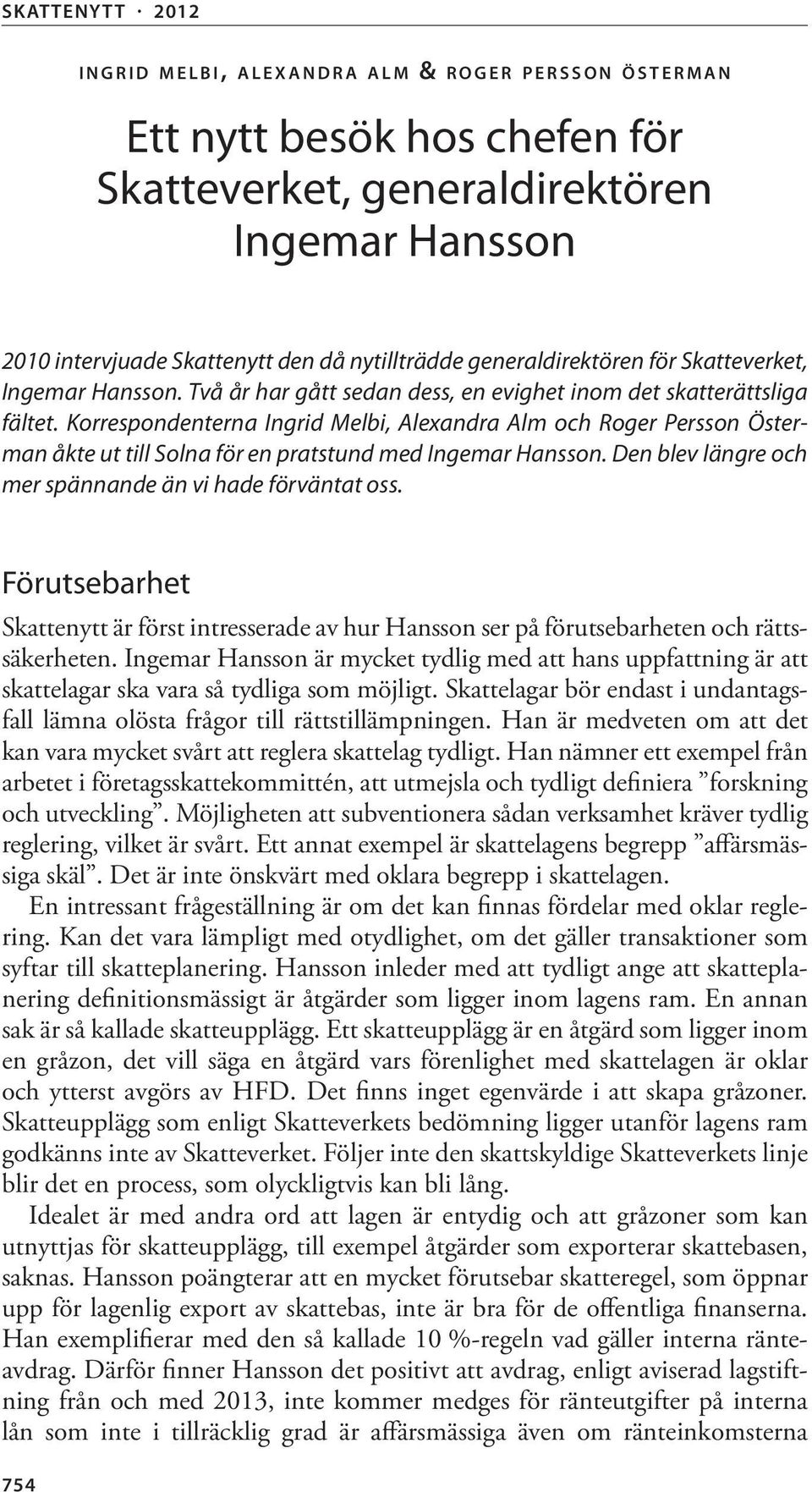 Korrespondenterna Ingrid Melbi, Alexandra Alm och Roger Persson Österman åkte ut till Solna för en pratstund med Ingemar Hansson. Den blev längre och mer spännande än vi hade förväntat oss.