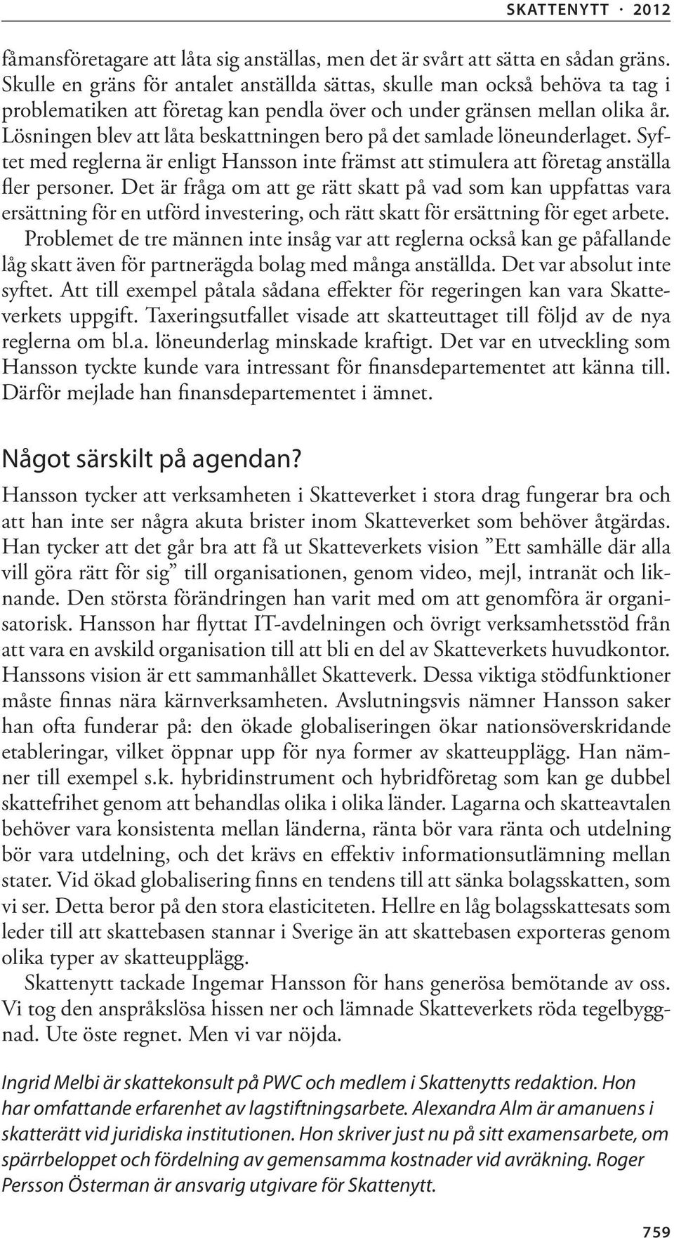 Lösningen blev att låta beskattningen bero på det samlade löneunderlaget. Syftet med reglerna är enligt Hansson inte främst att stimulera att företag anställa fler personer.