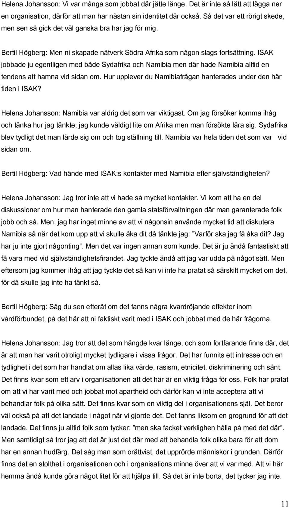 ISAK jobbade ju egentligen med både Sydafrika och Namibia men där hade Namibia alltid en tendens att hamna vid sidan om. Hur upplever du Namibiafrågan hanterades under den här tiden i ISAK?