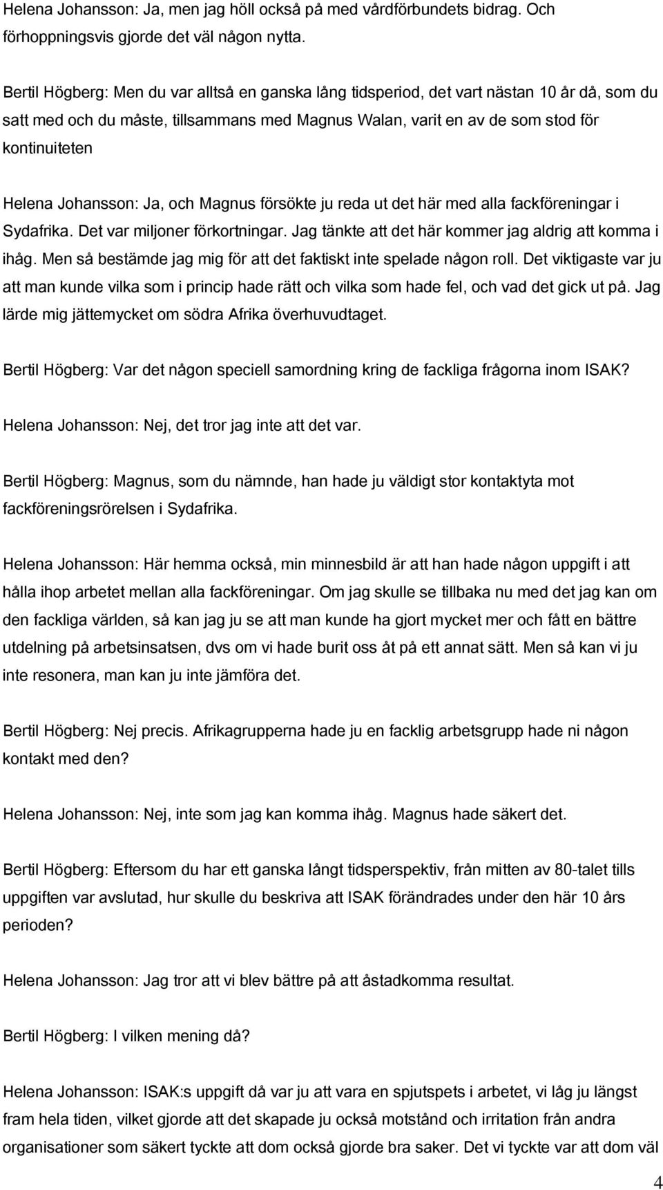 Johansson: Ja, och Magnus försökte ju reda ut det här med alla fackföreningar i Sydafrika. Det var miljoner förkortningar. Jag tänkte att det här kommer jag aldrig att komma i ihåg.