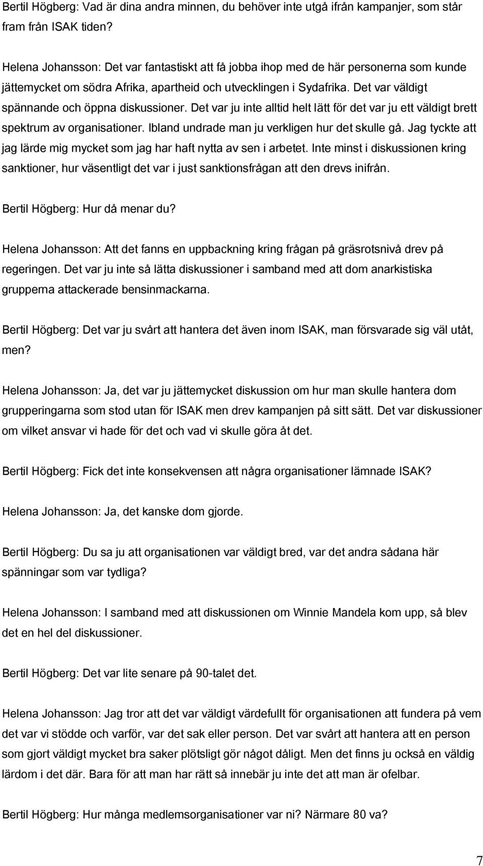 Det var väldigt spännande och öppna diskussioner. Det var ju inte alltid helt lätt för det var ju ett väldigt brett spektrum av organisationer. Ibland undrade man ju verkligen hur det skulle gå.