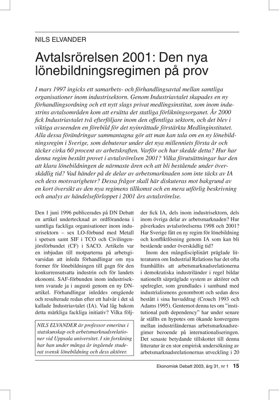 År 2000 fi ck Industriavtalet två efterföljare inom den offentliga sektorn, och det blev i viktiga avseenden en förebild för det nyinrättade förstärkta Medlinginstitutet.