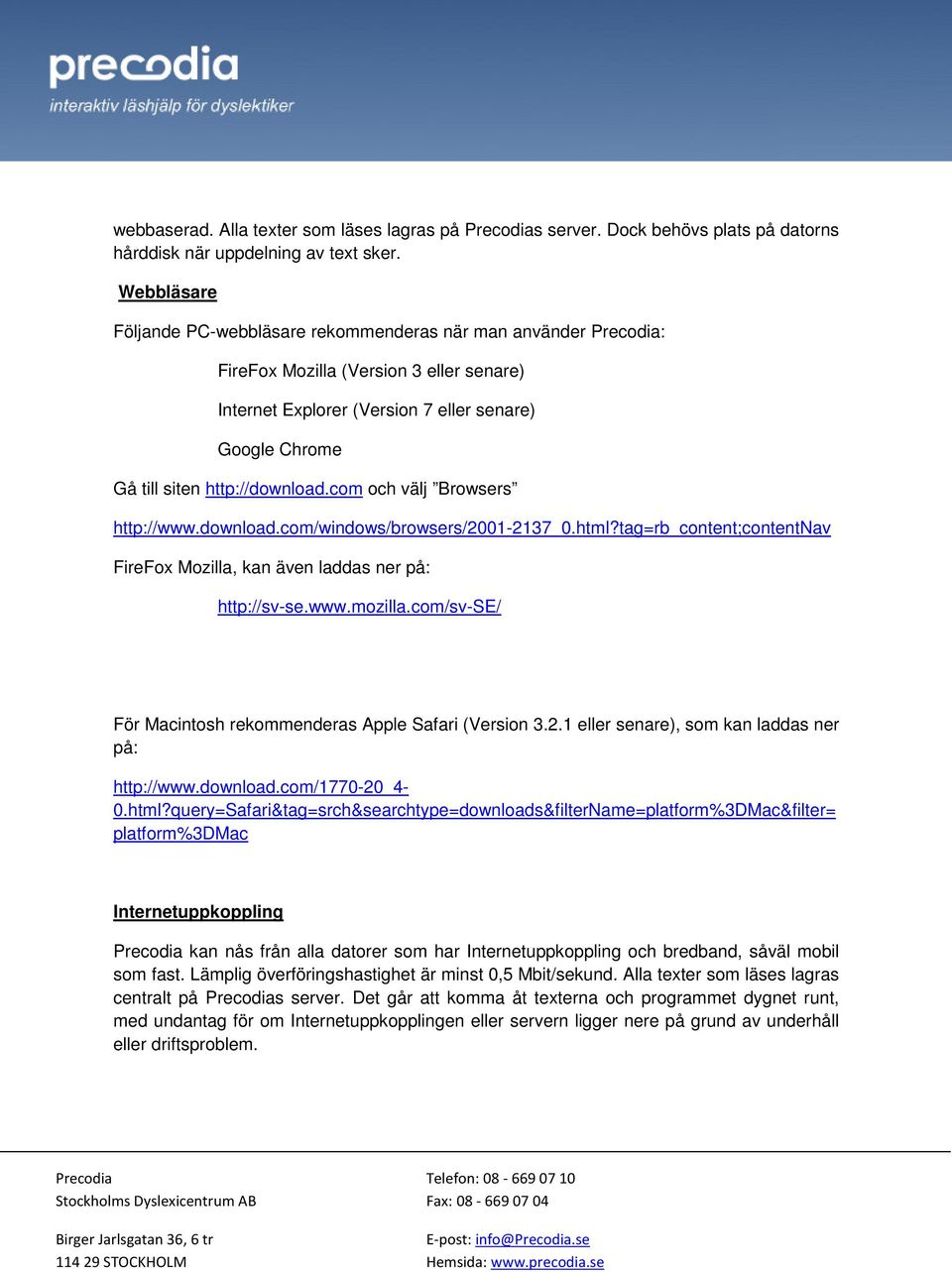 http://download.com och välj Browsers http://www.download.com/windows/browsers/2001-2137_0.html?tag=rb_content;contentnav FireFox Mozilla, kan även laddas ner på: http://sv-se.www.mozilla.