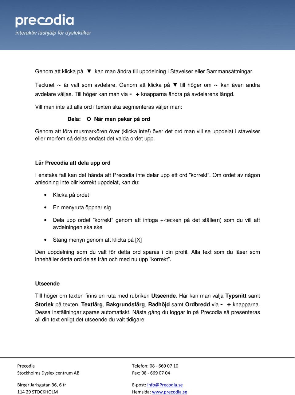 Vill man inte att alla ord i texten ska segmenteras väljer man: Dela: O När man pekar på ord Genom att föra musmarkören över (klicka inte!