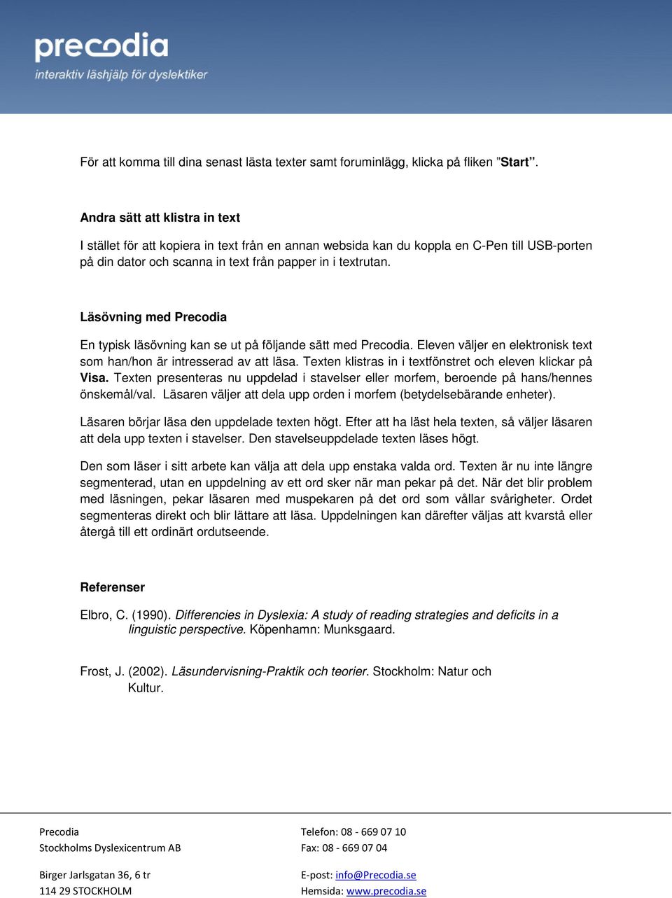 Läsövning med Precodia En typisk läsövning kan se ut på följande sätt med Precodia. Eleven väljer en elektronisk text som han/hon är intresserad av att läsa.