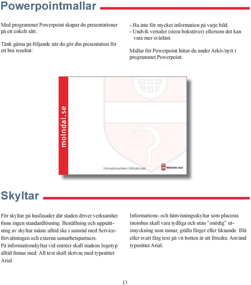 Mallar för Powerpoint hittar du under Arkiv/nytt i programmet Powerpoint. molndal.