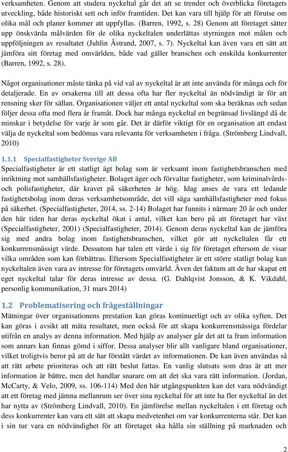 28) Genom att företaget sätter upp önskvärda målvärden för de olika nyckeltalen underlättas styrningen mot målen och uppföljningen av resultatet (Juhlin Åstrand, 2007, s. 7).