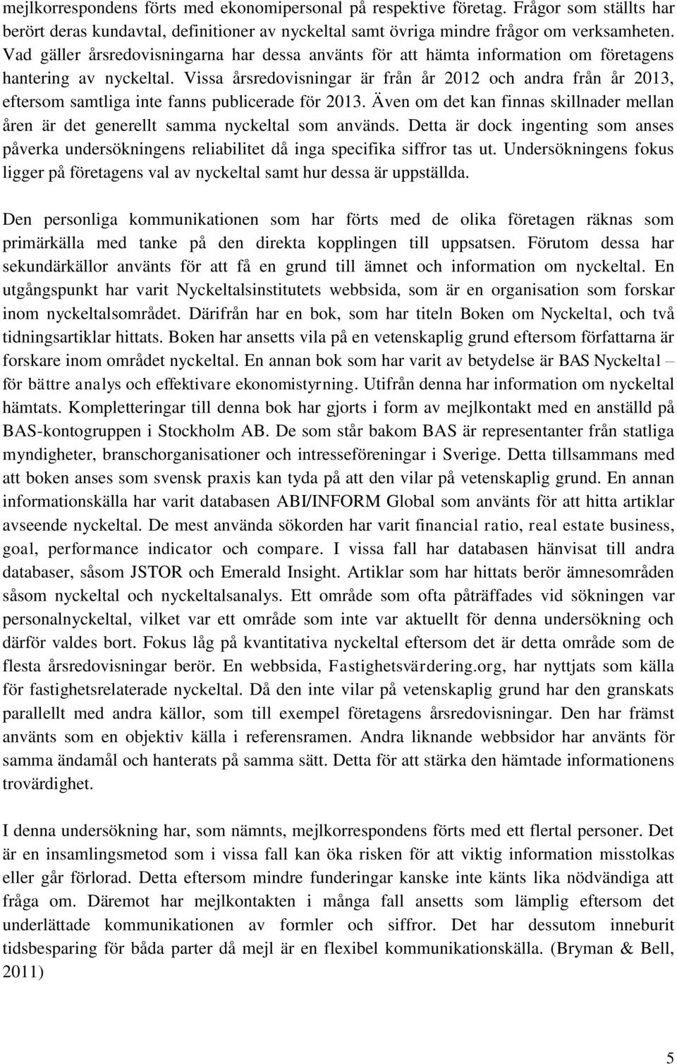 Vissa årsredovisningar är från år 2012 och andra från år 2013, eftersom samtliga inte fanns publicerade för 2013.