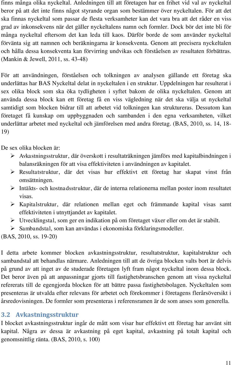 Dock bör det inte bli för många nyckeltal eftersom det kan leda till kaos. Därför borde de som använder nyckeltal förvänta sig att namnen och beräkningarna är konsekventa.