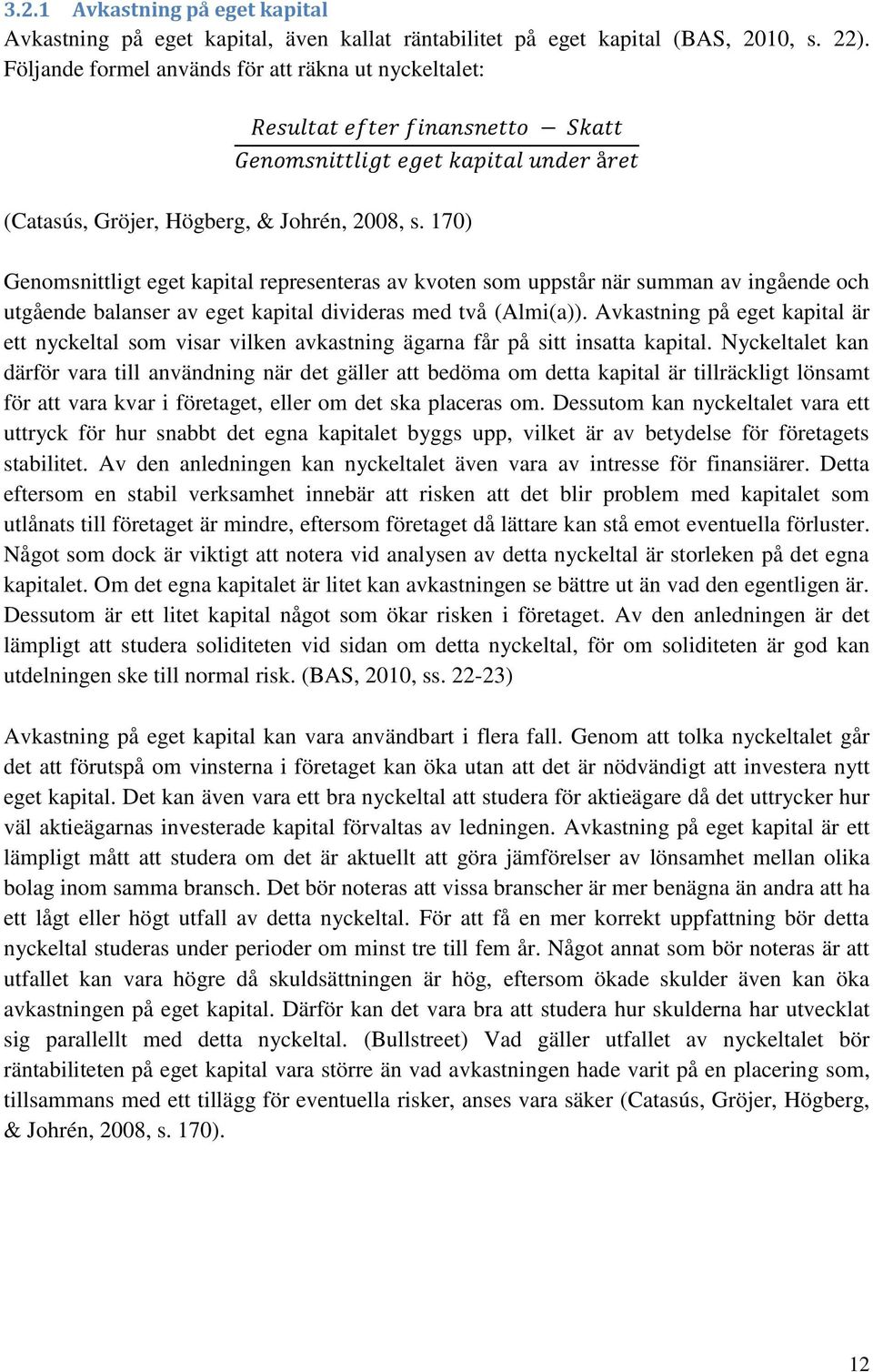 170) Genomsnittligt eget kapital representeras av kvoten som uppstår när summan av ingående och utgående balanser av eget kapital divideras med två (Almi(a)).