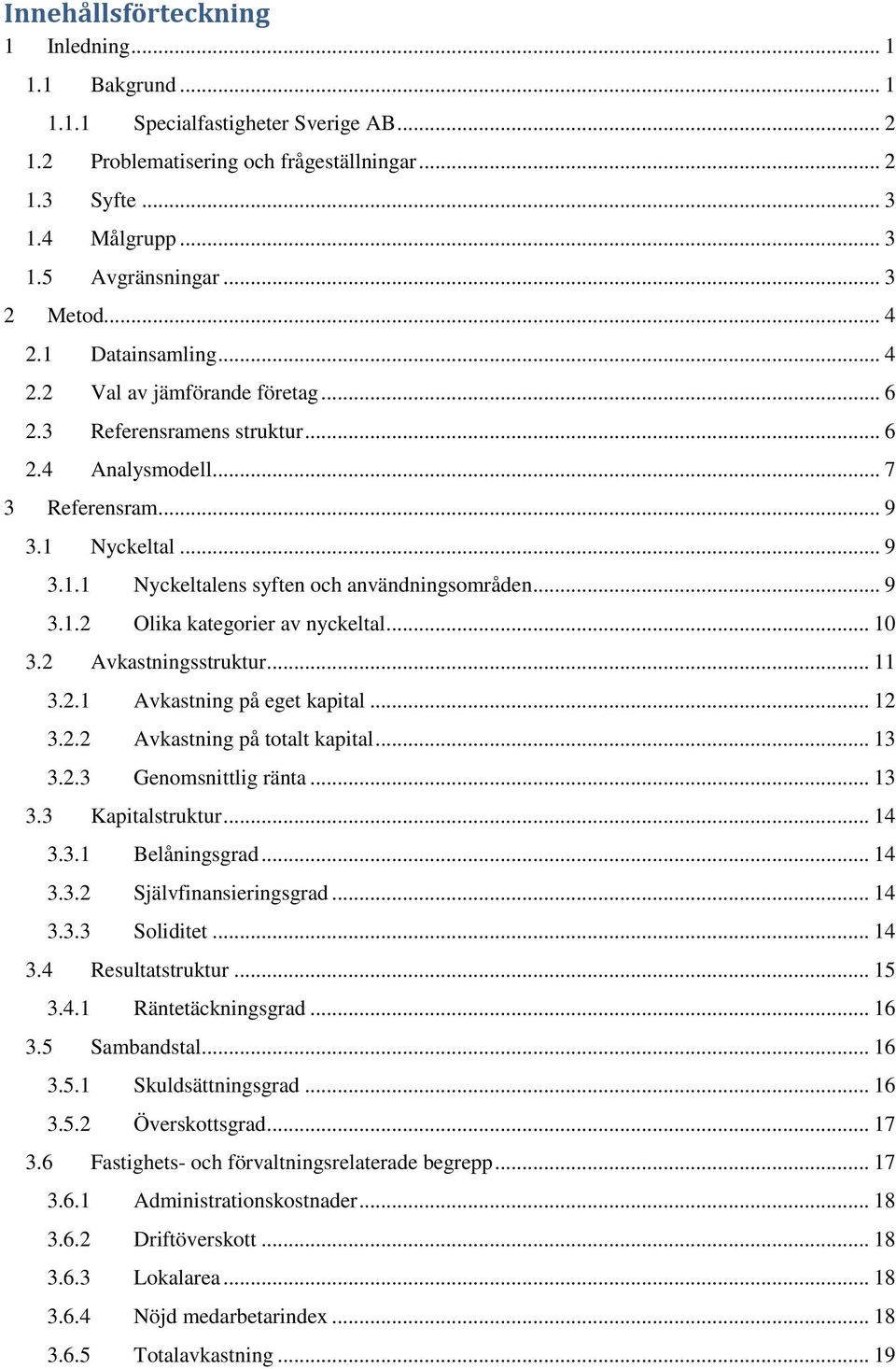 .. 9 3.1.2 Olika kategorier av nyckeltal... 10 3.2 Avkastningsstruktur... 11 3.2.1 Avkastning på eget kapital... 12 3.2.2 Avkastning på totalt kapital... 13 3.2.3 Genomsnittlig ränta... 13 3.3 Kapitalstruktur.