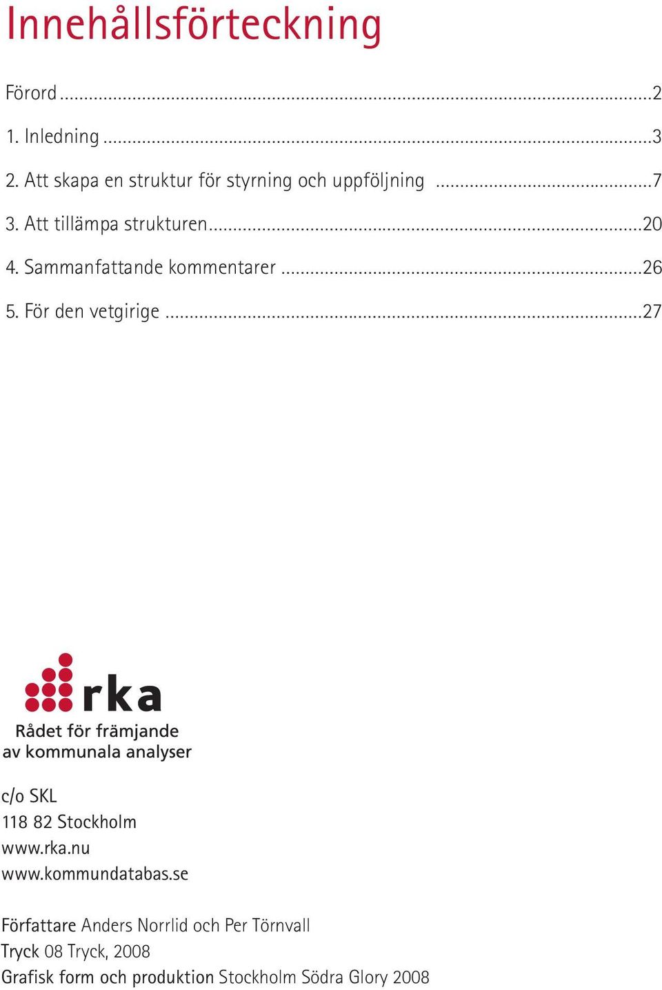 Sammanfattande kommentarer 26 5. För den vetgirige 27 c/o SKL 118 82 Stockholm www.rka.