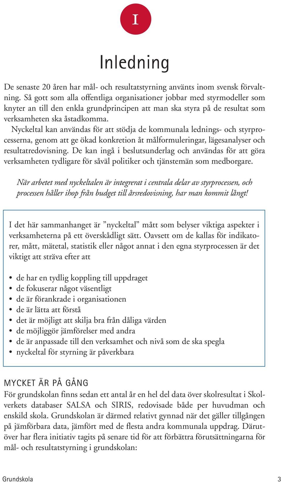 Nyckeltal kan användas för att stödja de kommunala lednings- och styrprocesserna, genom att ge ökad konkretion åt målformuleringar, lägesanalyser och resultatredovisning.