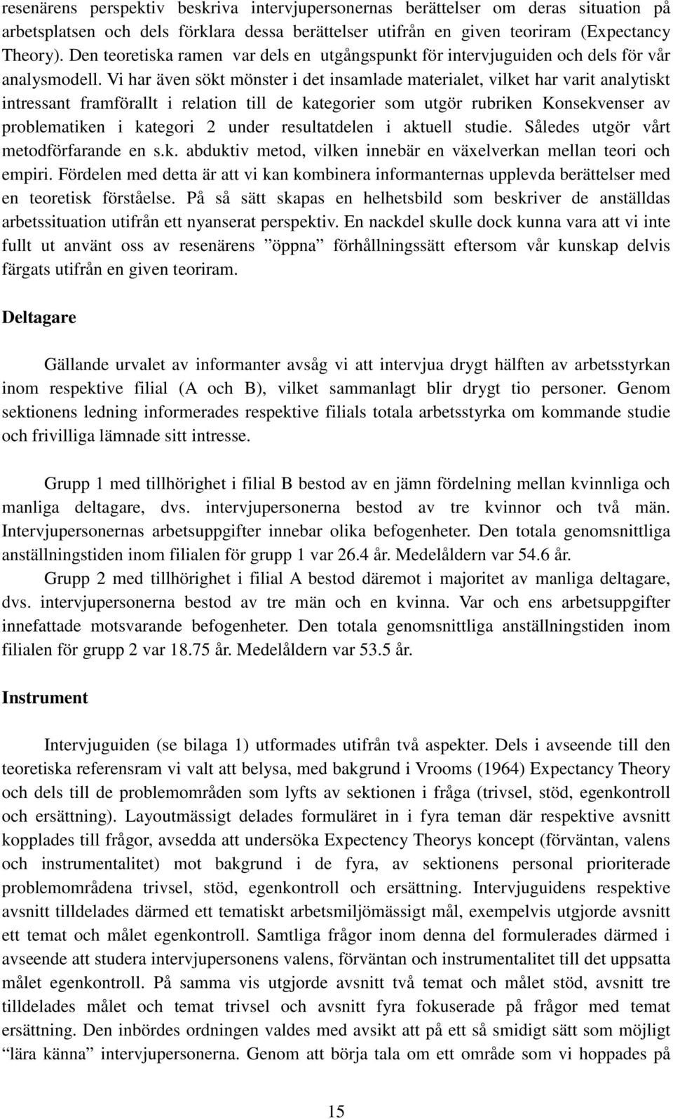 Vi har även sökt mönster i det insamlade materialet, vilket har varit analytiskt intressant framförallt i relation till de kategorier som utgör rubriken Konsekvenser av problematiken i kategori 2