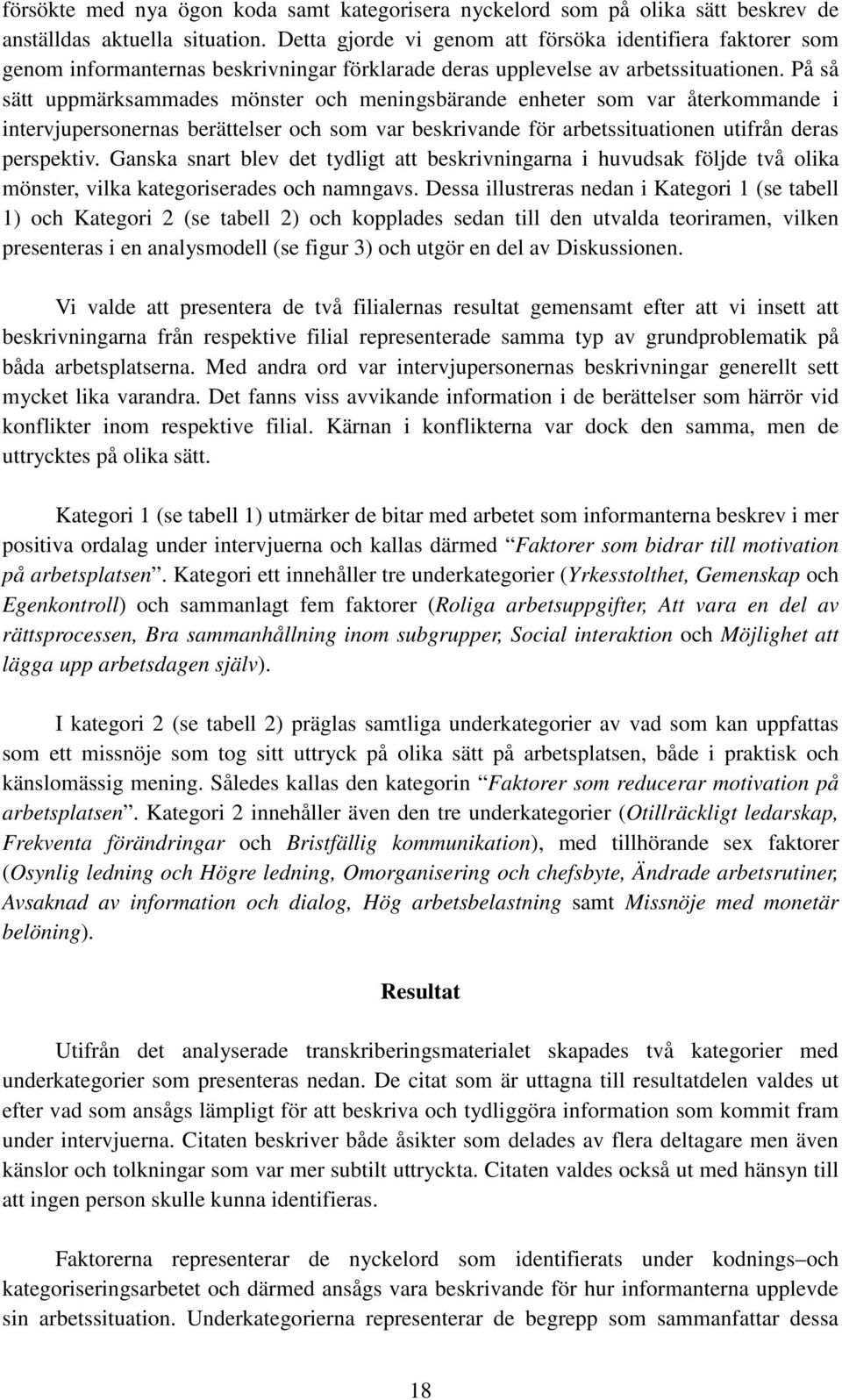 På så sätt uppmärksammades mönster och meningsbärande enheter som var återkommande i intervjupersonernas berättelser och som var beskrivande för arbetssituationen utifrån deras perspektiv.