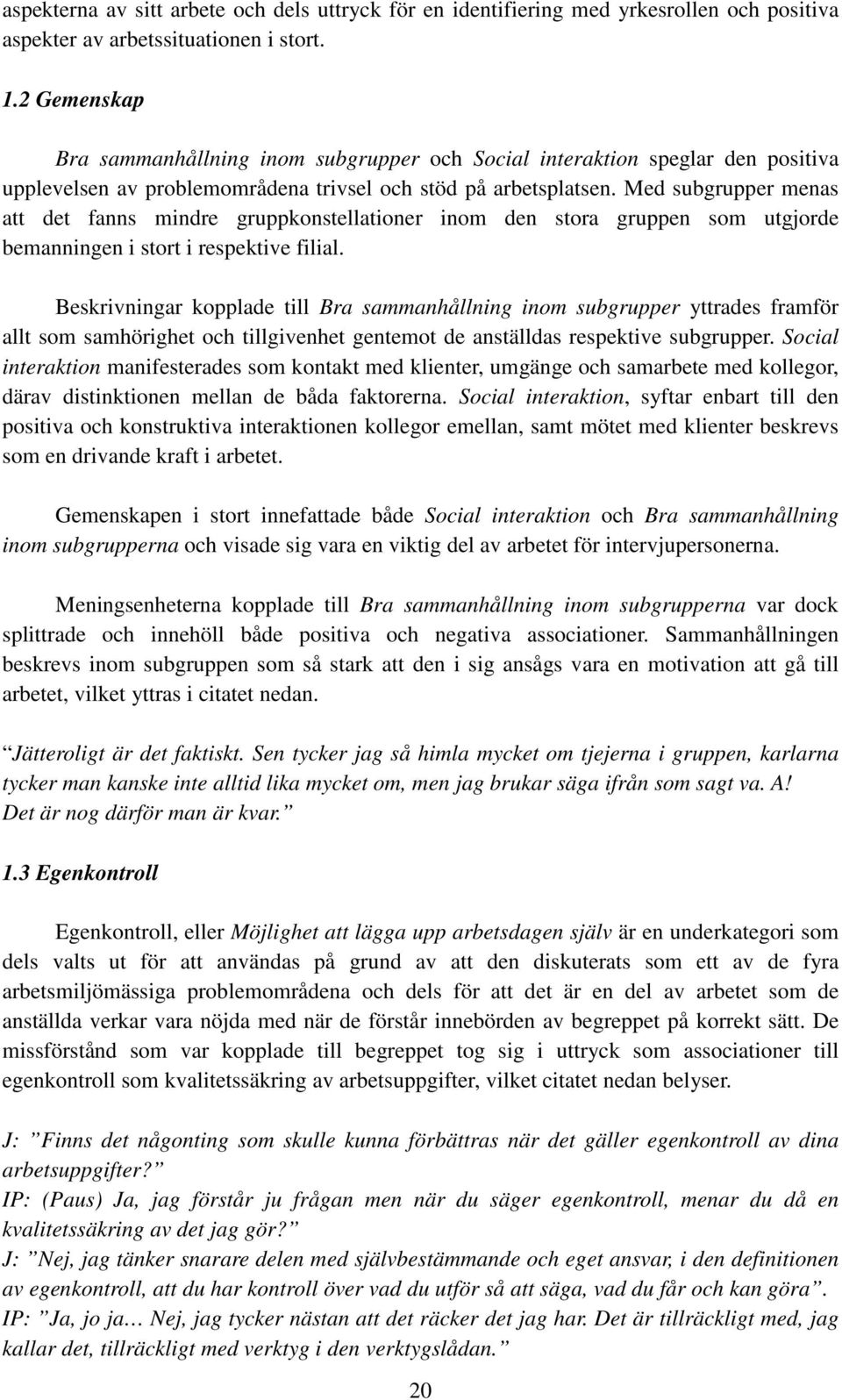 Med subgrupper menas att det fanns mindre gruppkonstellationer inom den stora gruppen som utgjorde bemanningen i stort i respektive filial.