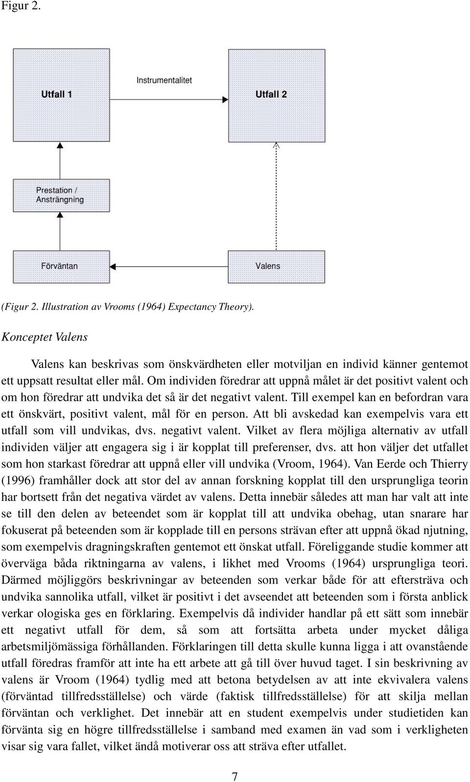 Till exempel kan en befordran vara ett önskvärt, positivt valent, mål för en person. Att bli avskedad kan exempelvis vara ett utfall som vill undvikas, dvs. negativt valent.