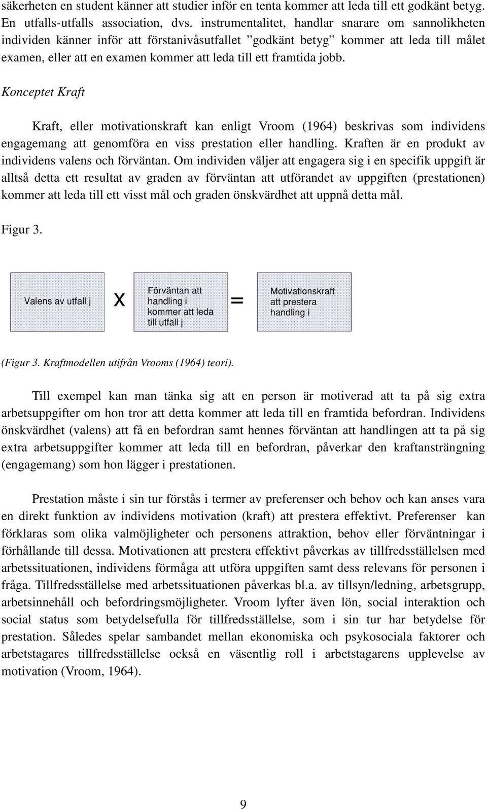 framtida jobb. Konceptet Kraft Kraft, eller motivationskraft kan enligt Vroom (1964) beskrivas som individens engagemang att genomföra en viss prestation eller handling.